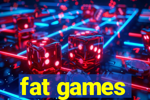fat games